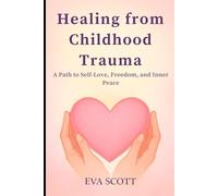 Healing from Childhood Trauma: A Path to Self-Love, Freedom, and Inner Peace