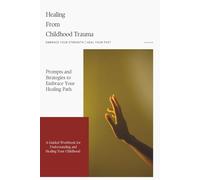 Healing from Childhood Trauma Workbook: A Compassionate Guided Journal with Reflective Prompts, Healing Strategies, and Self-Discovery Tools for ... and Inner Peace for Men, Women, and Teens