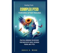 HEALING FROM COMPLEX PTSD: THRIVING AFTER TRAUMA: A Practical Workbook for Recovery from Narcissistic Abuse, Childhood Trauma, and c-PTSD. (The Path to Inner Strength)