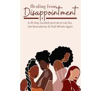 Healing From Disappointment: A 45-Day Guided Journal to Let Go, Set Boundaries & Feel Whole Again