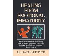 HEALING FROM EMOTIONAL IMMATURITY: A Practical Guide To Discovering Your True Self, Restoring Emotional Balance And Building Healthier Relationships