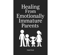 Healing From Emotionally Immature Parents: A Guide to Inner Child Healing, Emotional Recovery, and Breaking Toxic Family Patterns