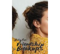 Healing from Friendship Breakups: A Guide to Grief, Growth, and Reconnection