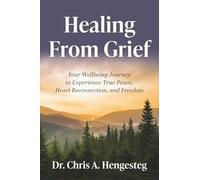 Healing From Grief: Your Wellbeing Journey to Experience True Peace, Heart Reconnection, and Freedom