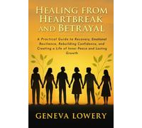 HEALING FROM HEARTBREAK AND BETRAYAL: A Practical Guide to Recovery, Emotional Resilience, Rebuilding Confidence, and Creating a Life of Inner Peace and Lasting Growth