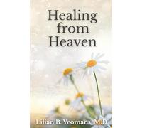 Healing from Heaven, with Biography of Lilian B. Yeomans, M.D.