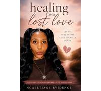 HEALING FROM LOST LOVE: LET GO. HEAL DEEPLY. LOVE YOURSELF AGAIN.