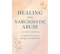 Healing from Narcissistic Abuse: A Guided Journal to Reclaim Your Voice, Strength, and Self-Worth
