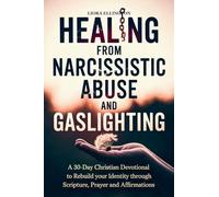 Healing from Narcissistic Abuse and Gaslighting: A 30-Day Christian Devotional to Rebuild Identity Through Scripture, Prayer, and Affirmations