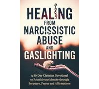 Healing from Narcissistic Abuse and Gaslighting: A 30-Day Christian Devotional to Rebuild Your Identity Through Scripture, Prayer and Affirmations, with Full Scriptures. (Christian Devotionals)