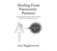 Healing From Narcissistic Partners: Understanding What Happened, Why You Stayed, and How to Move Forward Stronger
