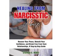 HEALING FROM NARCISSTIC ABUSE: Recover Your Peace, Rebuild Your Confidence, and Break Free from Toxic Relationships, A Step-by-Step Guide