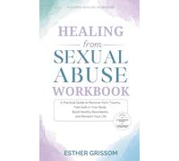 Healing from Sexual Abuse Workbook: A Practical Guide to Recover from Trauma, Feel Safe in Your Body, Build Healthy Boundaries, and Reclaim Your Life