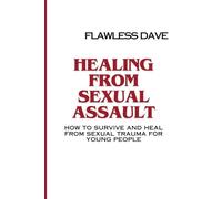 Healing from Sexual Assault: A Comprehensive Guide to Coping with Trauma and Finding Strength and Resilience (Surviving Sexual Trauma)