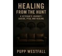 Healing from the Hunt: A Veteran’s Journey through suicide, PTSD, and healing
