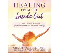 Healing from the Inside Out: A Christ-Centered Workbook Journey to Mental and Emotional Healing