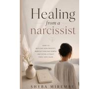 HEALING FROM THE NARCISSIST: HOW TO RECLAIM YOUR IDENTITY, REBUILD YOUR SELF WORTH AND NEVER ATTRACT TOXIC LOVE AGAIN (The heart break healing Collection)