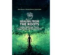 Healing from the Roots: Indian Medicinal Plants, Superfruits, and Sacred Herbs