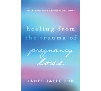 Healing from the Trauma of Pregnancy Loss : Reclaiming Your Reproductive Story
