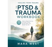 HEALING FROM TRAUMA: The PTSD & Trauma Workbook: Evidence-Based Exercises to Process Trauma, Reclaim Safety, and Rebuild Your Life