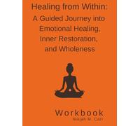 Healing From Within: A Guided Journey into Emotional Healing, Inner Restoration, and Wholeness Workbook (The Sacred Unfolding Workbooks)