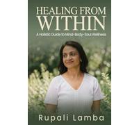 HEALING FROM WITHIN: A Holistic Guide to Mind-Body-Soul Wellness