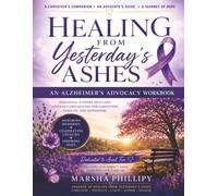 Healing from Yesterday's Ashes: An Alzheimers Advocacy Workbook