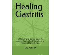 Healing Gastritis: A Memoir and Gentle Guide for Anyone Facing Gastritis, Ulcers, or Chronic Stomach Pain