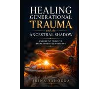 Healing Generational Trauma and the Ancestral Shadow: Energetic Tools to Break Inherited Patterns (The Ancestral Path)