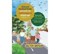 HEALING GENERATIONAL WOUNDS OF EMOTIONALLY IMMATURE PARENTS: Healing from Emotional Disconnect to Cultivating Emotional Maturity in Modern Families