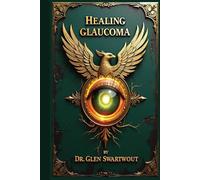 Healing Glaucoma: Natural Medicine for Self-Healing (Natural Eye Care)