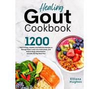 Healing Gout Cookbook: 1200-Days of Easy, Healthy and Delicious Recipes to Manage Gout, Lower Uric Acid Levels, and Reduce Body Inflammation. Includes 30-Day Meal Plan