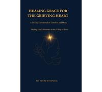 HEALING GRACE FOR THE GRIEVING HEART: A 30-Day Devotional of Comfort and Hope