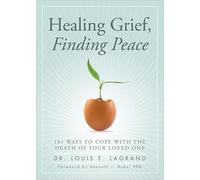 Healing Grief, Finding Peace: 101 Ways to Cope with the Death of Your Loved One