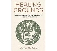 Healing Grounds: Climate, Justice, and the Deep Roots of Regenerative Farming