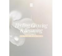 Healing, Growing & Becoming: Healing Your Mindset While Building Your Future