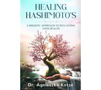 HEALING HASHIMOTO'S: A HOLISTIC APPROACH TO RECLAIMING YOUR HEALTH