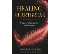 HEALING HEARTBREAK: A Step-by-Step Journey to Wholeness