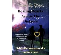 Healing Hearts Across the Distance: Navigating Long-Distance Love in Uncertain Times: A Journey of Love, Trust, and Growth Across Distance