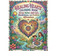 Healing Hearts Coloring Book: Stress Relief, Self Care, Mindfulness, and Positive Affirmations