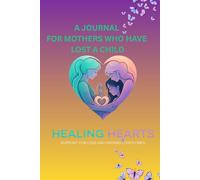 HEALING HEARTS JOURNAL: Navigating Through Grief For Mothers