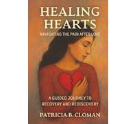 Healing Hearts: Navigating the Pain After Love: A Guided Journey to Recovery and Rediscovery