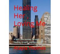 Healing Her , Loving Me: A Self-Love Journey Through Healing, Growth, and Becoming