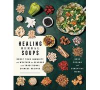 Healing Herbal Soups : Boost Your Immunity and Weather the Seasons with Traditional Chinese Recipes: A Cookbook