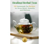 Healing Herbal Teas: 100 Homemade Tea Recipes for Stress Relief, Immunity, and Wellness (Healthy Life)