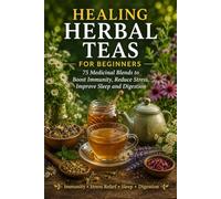 Healing Herbal Teas for Beginners: 75 Medicinal Blends to Boost Immunity, Reduce Stress, Improve Sleep and Digestion (The Handmade Apothecary Series)