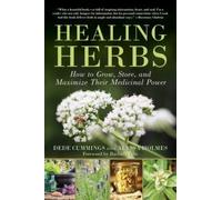 Healing Herbs : How to Grow, Store, and Maximize Their Medicinal Power