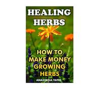 Healing Herbs: How To Make Money Growing Herbs