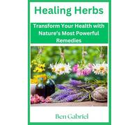 Healing Herbs: Transform Your Health with Nature’s Most Powerful Remedies