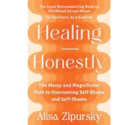 Healing Honestly: The Messy and Magnificent Path to Overcoming Self-Blame and Self-Shame